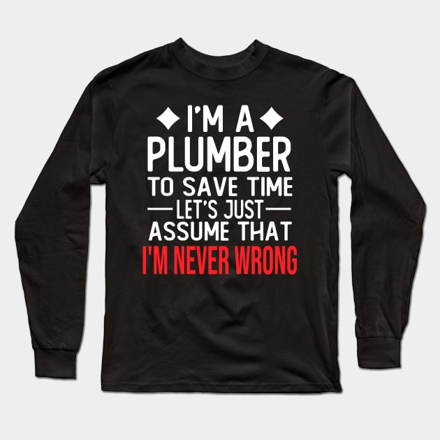 plumber saying i m a plumber to save time let s just assume that i m never wrong Long Sleeve T-Shirt by T-shirt verkaufen